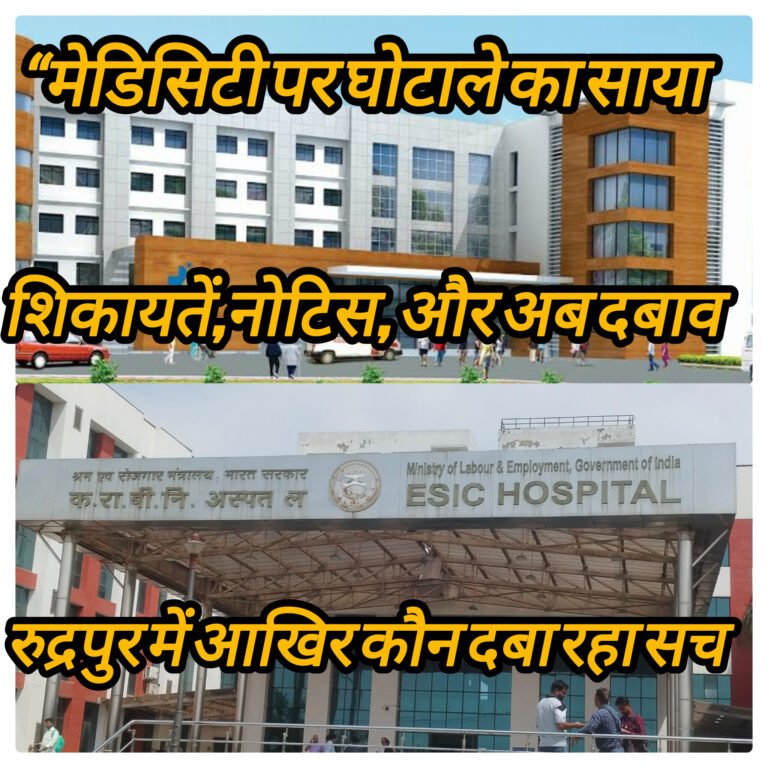 मेडिसिटी पर घोटाले का साया ! नोटिस, शिकायतें और अब दबाव—रुद्रपुर में आखिर कौन दबा रहा सच